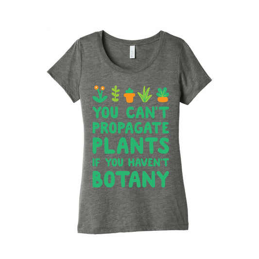 You Can't Propagate Plants If You Haven't Botany Women's Triblend Tee