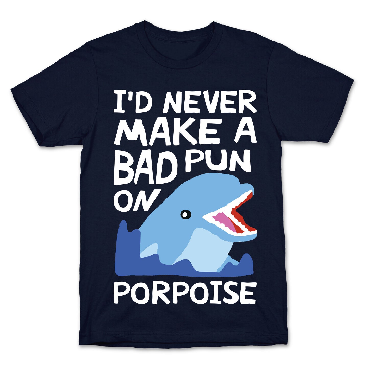 I'd Never Make A Bad Pun On Porpoise T-Shirt