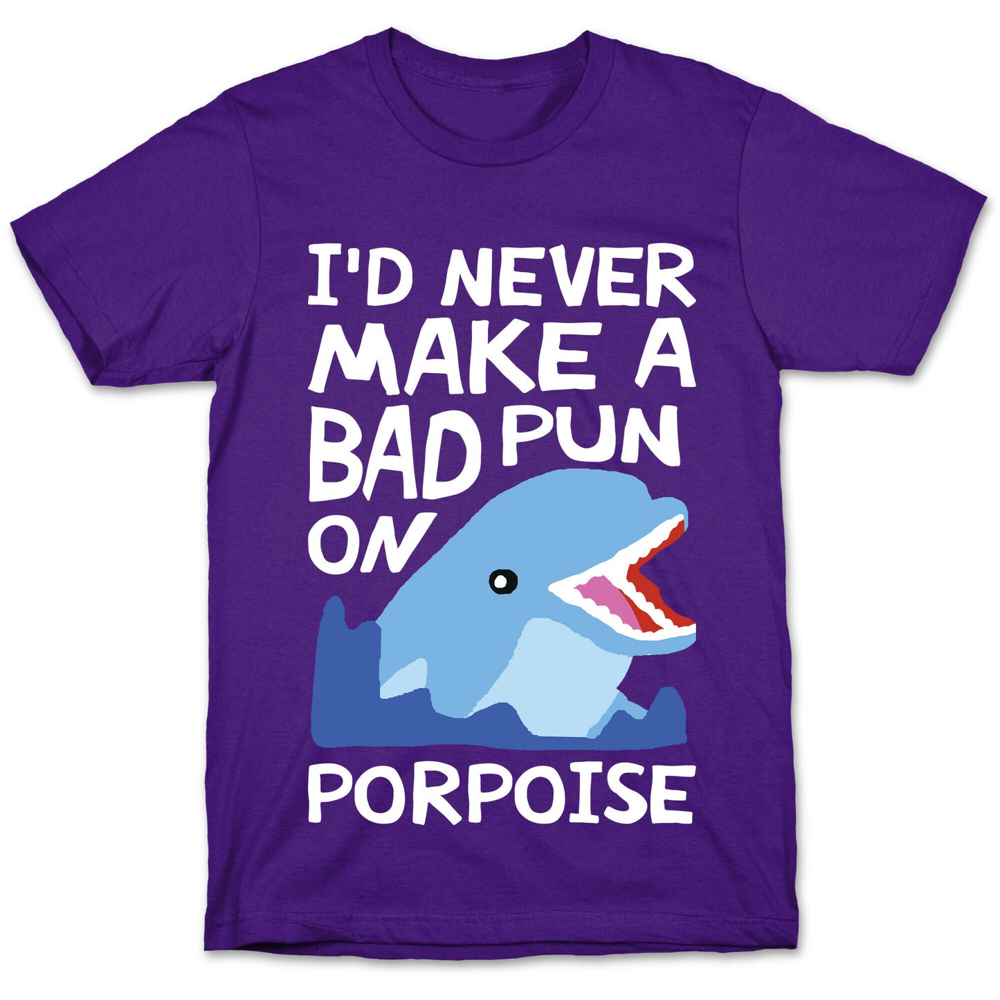 I'd Never Make A Bad Pun On Porpoise T-Shirt