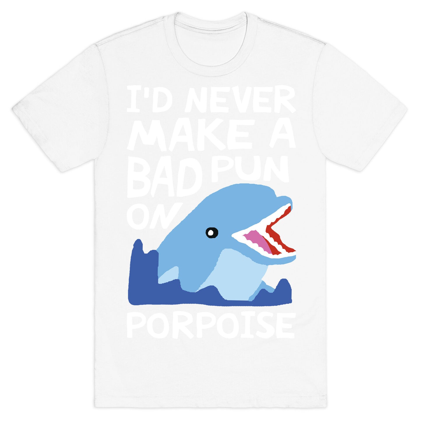 I'd Never Make A Bad Pun On Porpoise T-Shirt