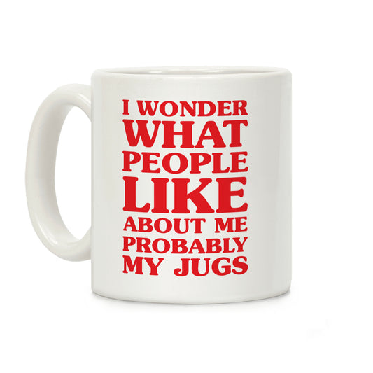 I Wonder What People Like About Me Probably My Jugs Coffee Mug