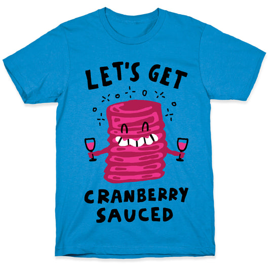 Let's Get Cranberry Sauced Thanksgiving T-Shirt
