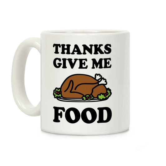 Thanks Give Me Food Thanksgiving Coffee Mug