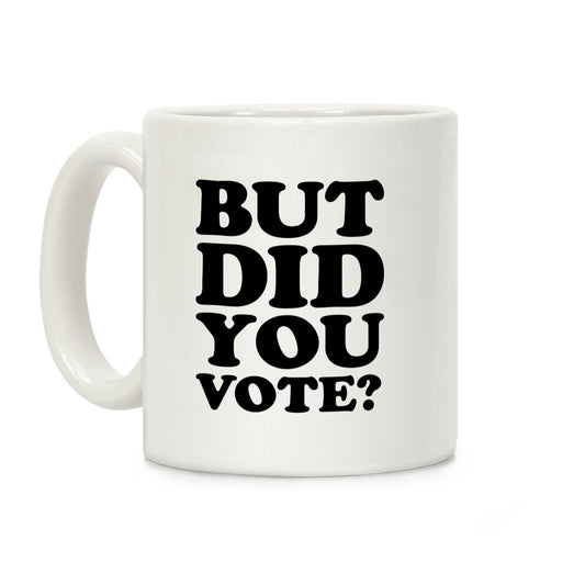 But Did You Vote Coffee Mug