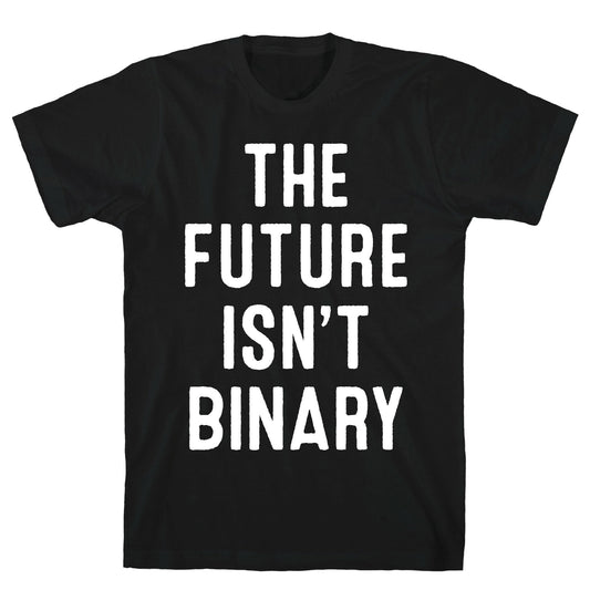 The Future Isn't Binary T-Shirt