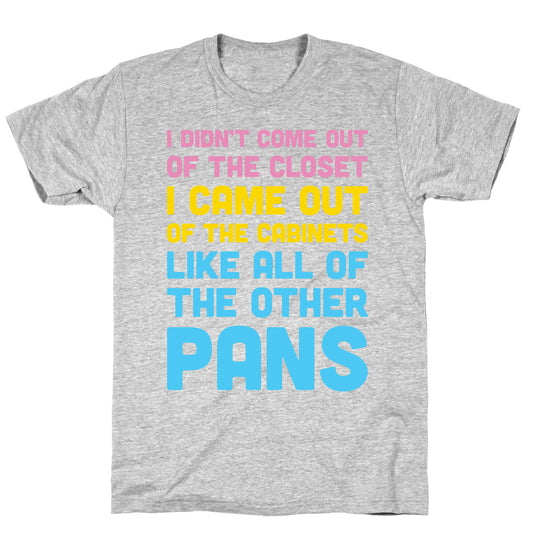 I Didn't Come Out Of The Closet (Pansexual) T-Shirt