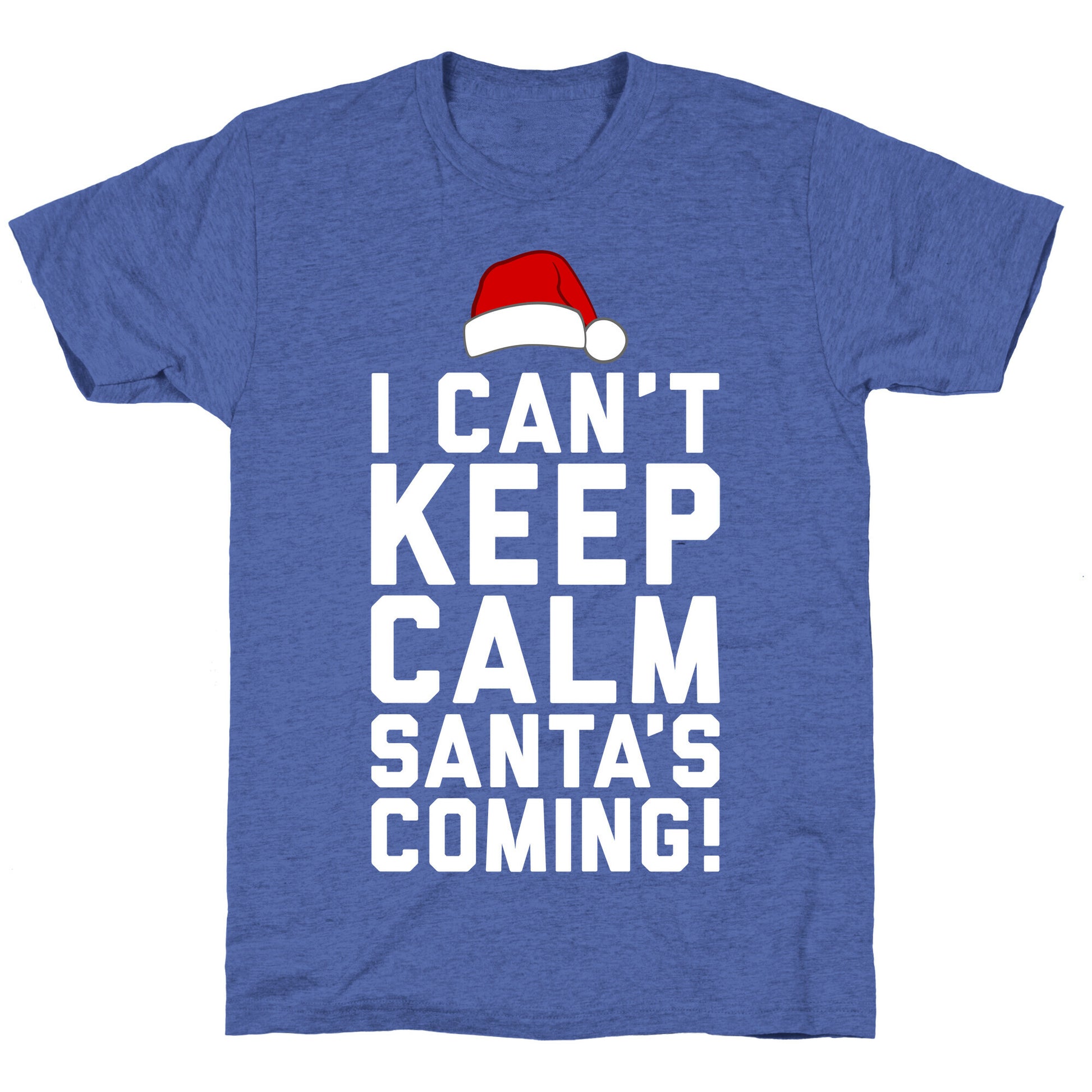I Can't Keep Calm, Santa's Coming Unisex Triblend Tee