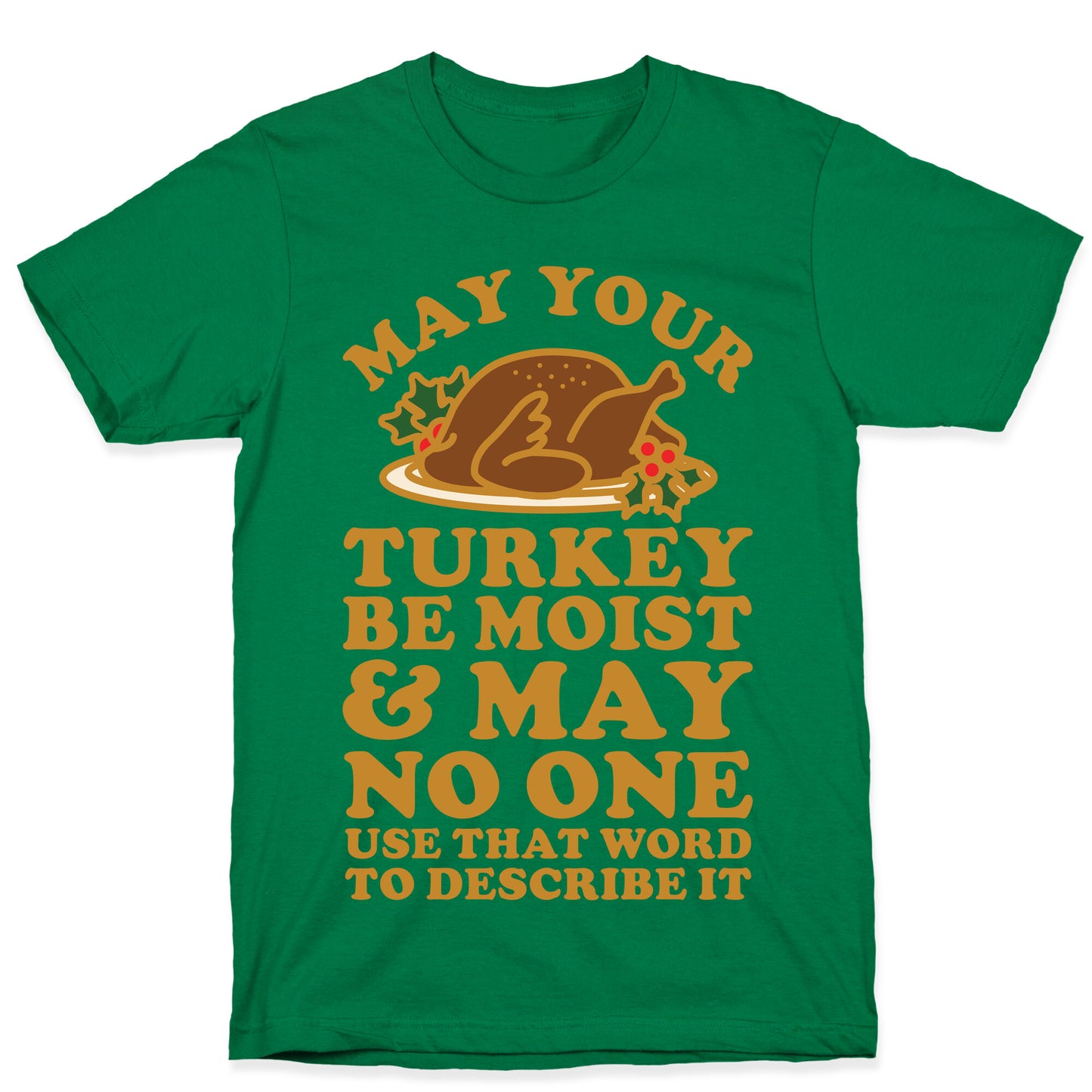 May Your Turkey Be Moist and May No One Use That Word to Describe It T-Shirt
