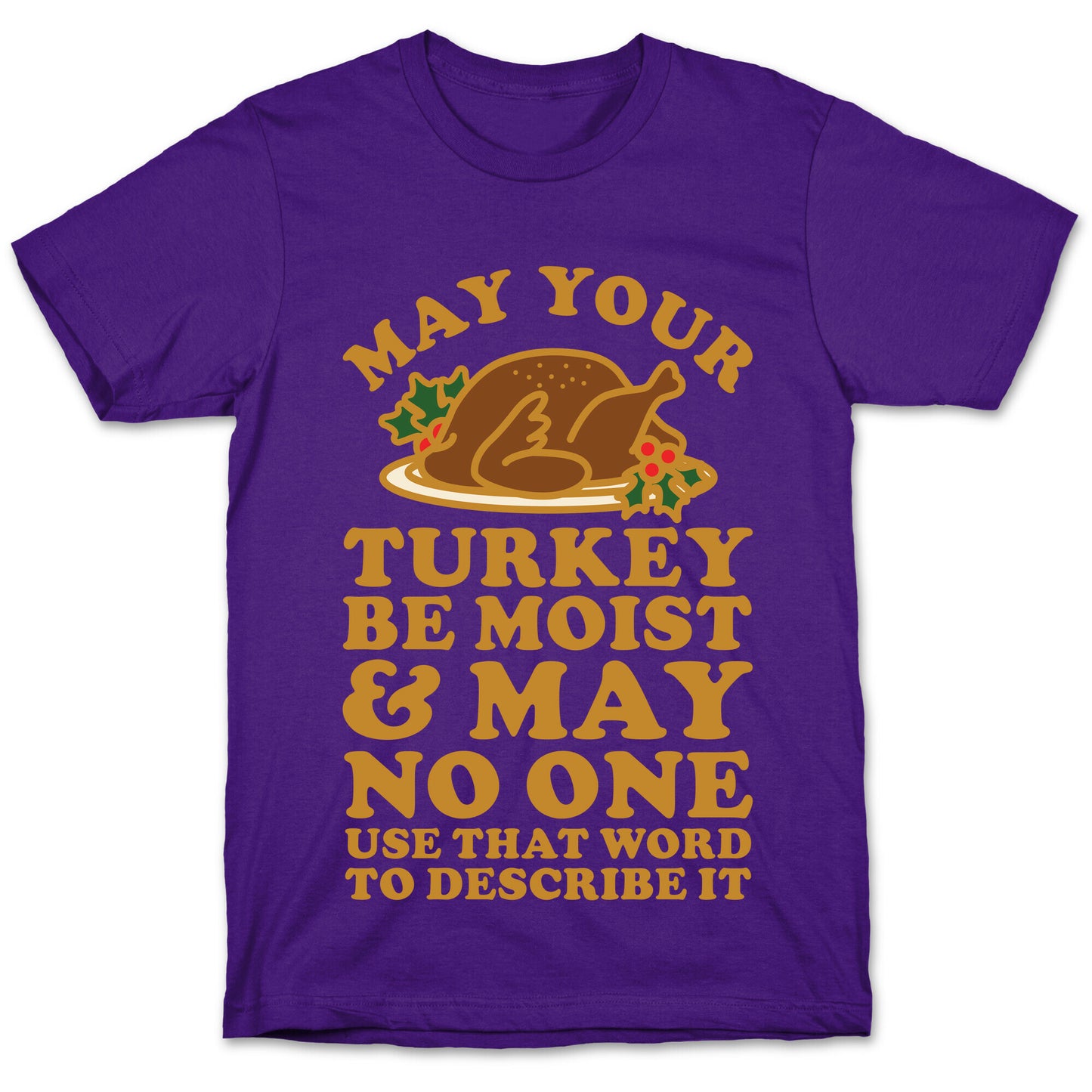 May Your Turkey Be Moist and May No One Use That Word to Describe It T-Shirt