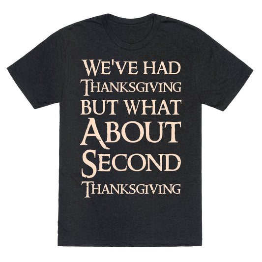 We've Had Thanksgiving But What About Second Thanksgiving  Unisex Triblend Tee