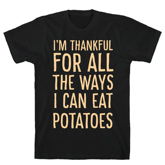 I'm Thankful for All the Ways I Can Eat Potatoes T-Shirt