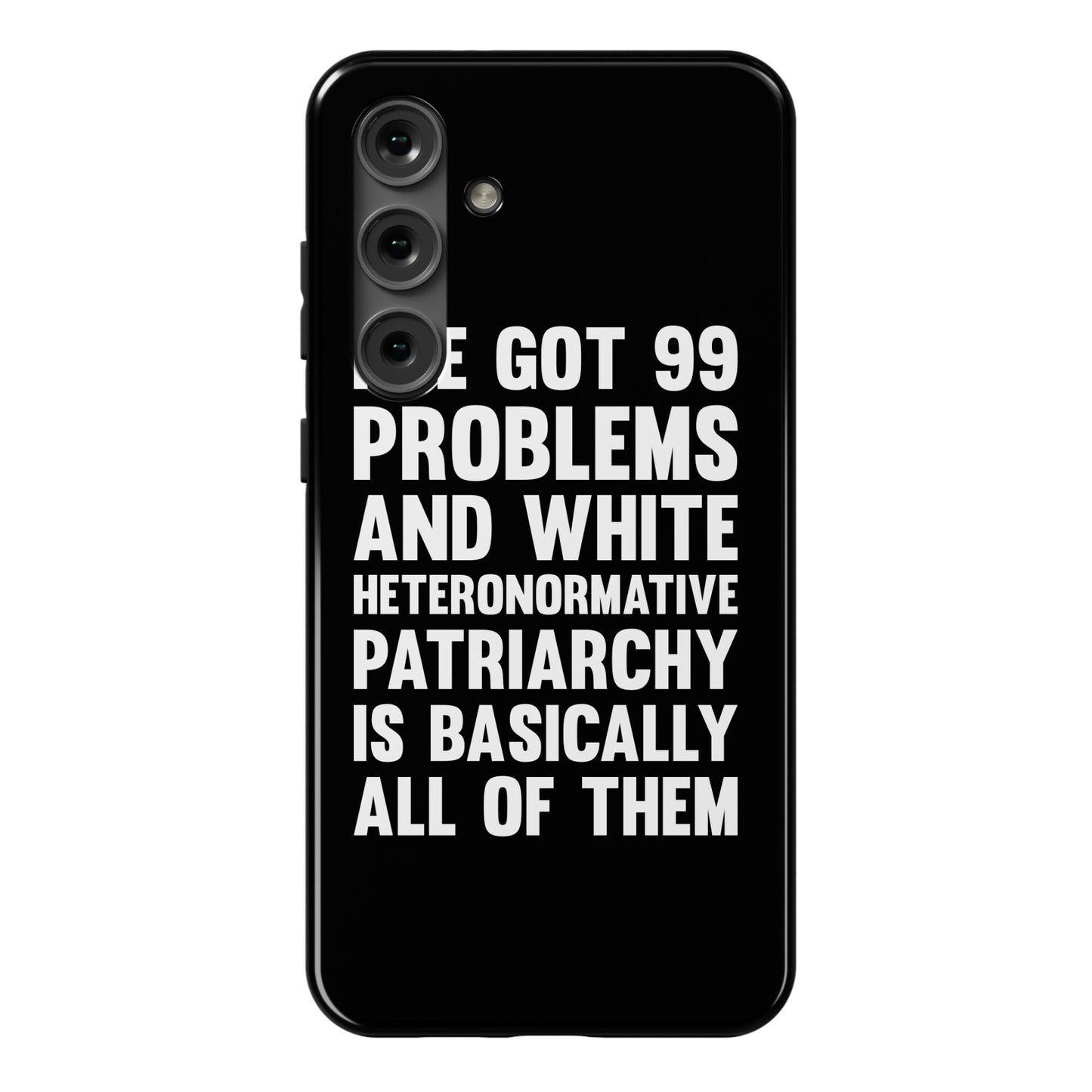 I've Got 99 Problems And White Heteronormative Patriarchy Is Basically All Of Them Phone Case