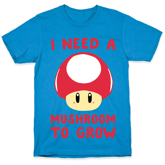 I Need a Mushroom to Grow - Mario T-Shirt