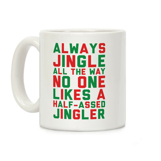 Always Jingle All The Way No One Likes a Half-Assed Jingler Coffee Mug