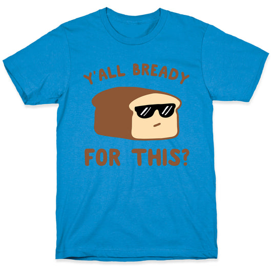 Ya'll Bready for This? T-Shirt