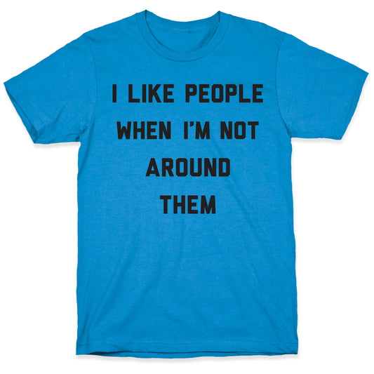 I Like People When I'm Not Around Them T-Shirt