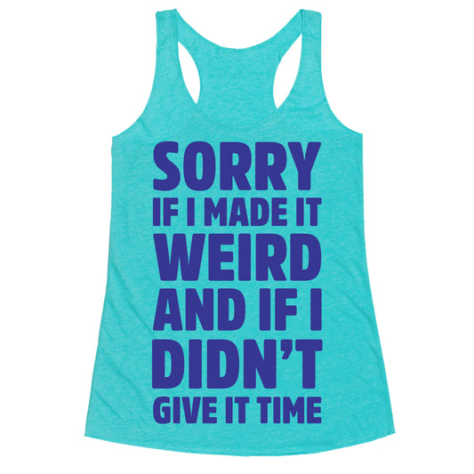 Sorry If I Made It Weird and if I Didn't Give it Time Racerback Tank