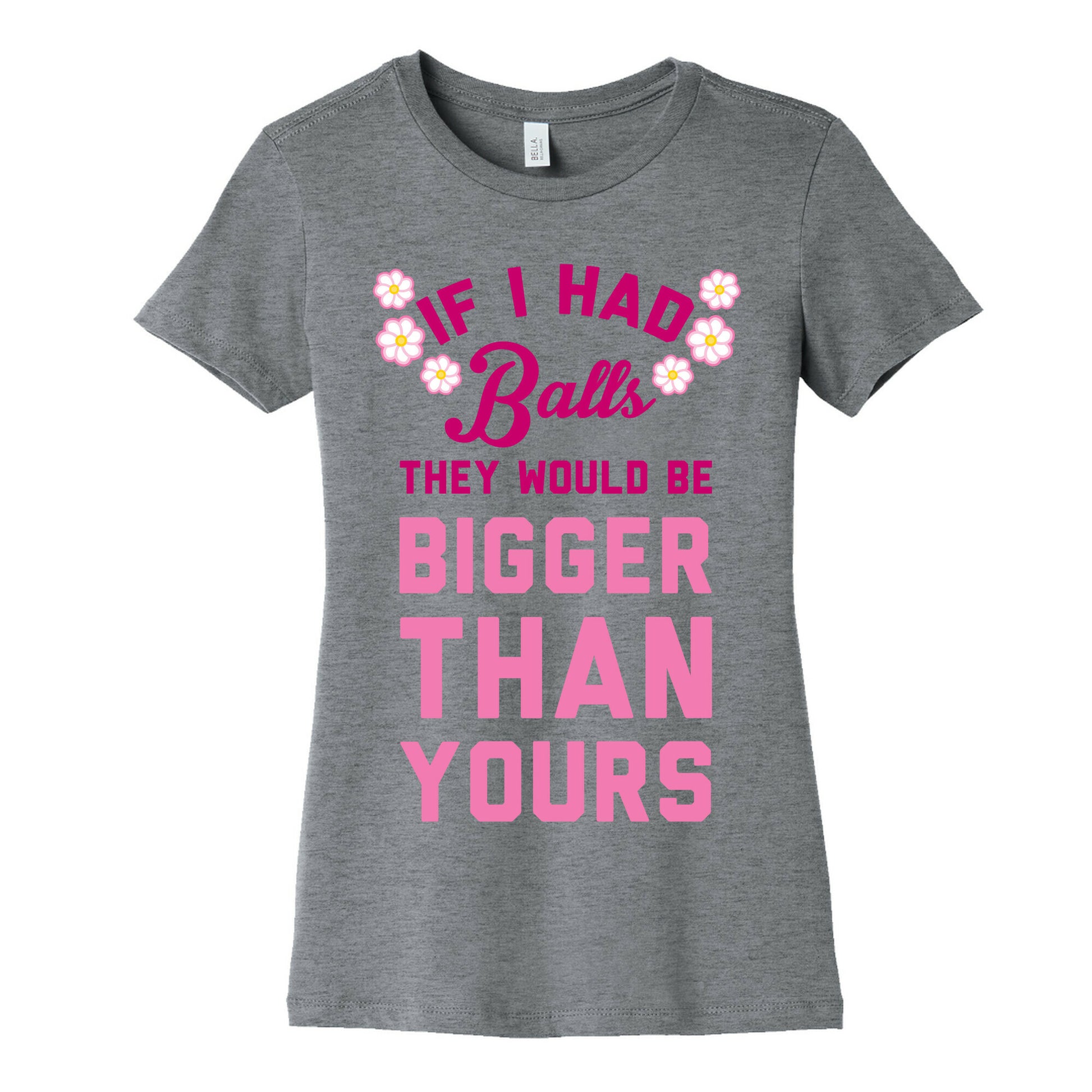 If I Had Balls They Would Be Bigger Than Yours Women's Cotton Tee