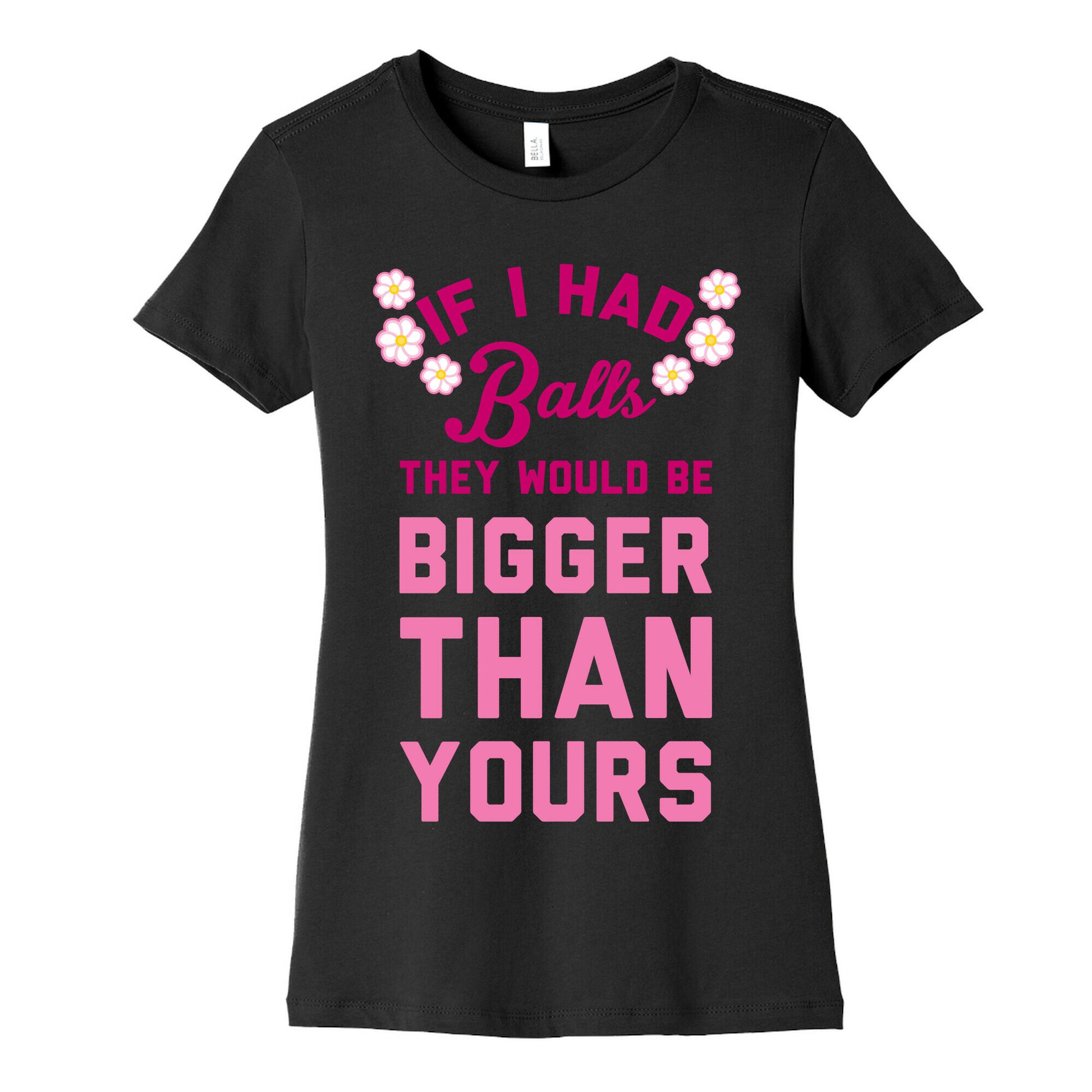 If I Had Balls They Would Be Bigger Than Yours Women's Cotton Tee