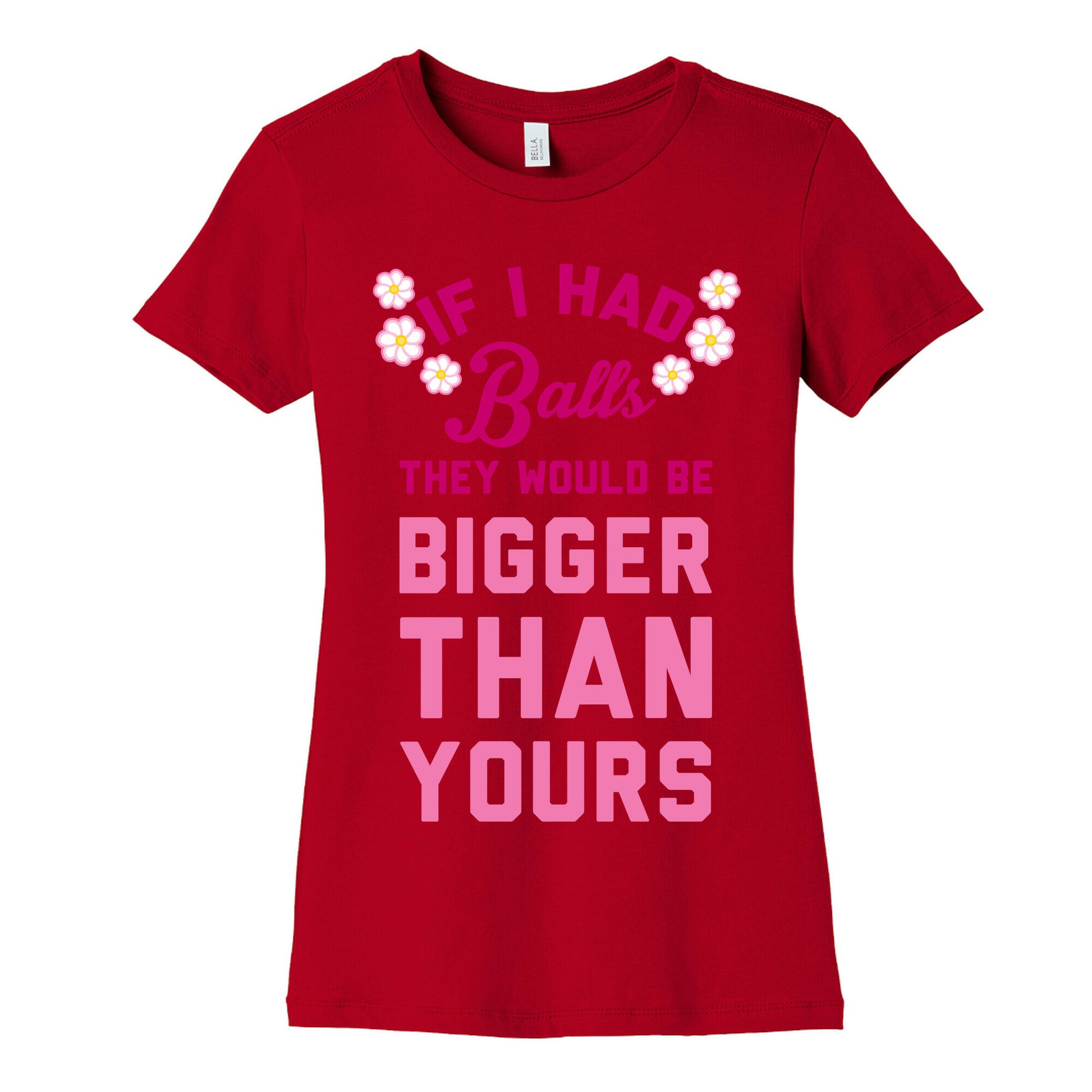 If I Had Balls They Would Be Bigger Than Yours Women's Cotton Tee