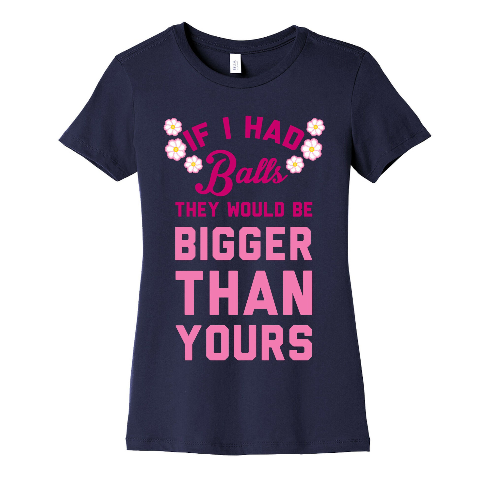 If I Had Balls They Would Be Bigger Than Yours Women's Cotton Tee