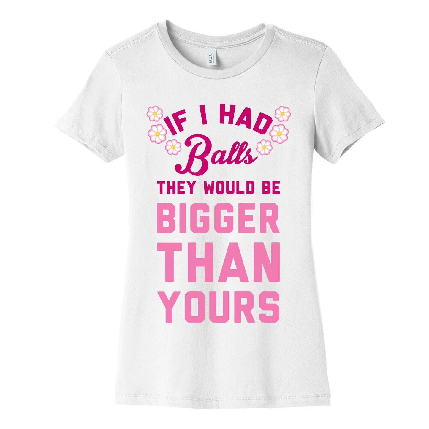 If I Had Balls They Would Be Bigger Than Yours Women's Cotton Tee