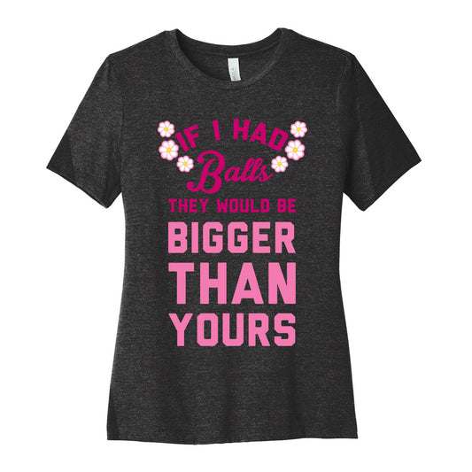 If I Had Balls They Would Be Bigger Than Yours Women's Cotton Tee