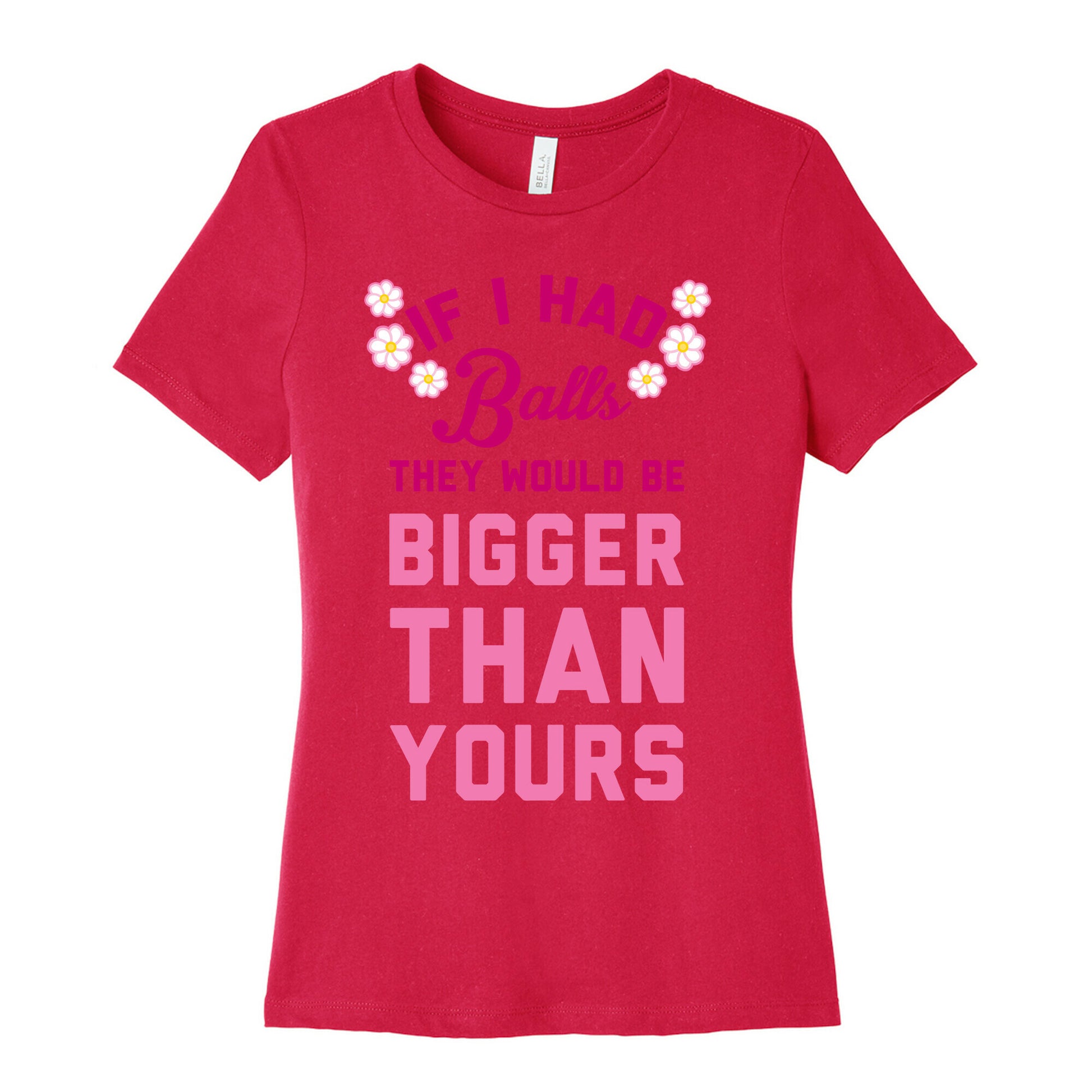 If I Had Balls They Would Be Bigger Than Yours Women's Cotton Tee