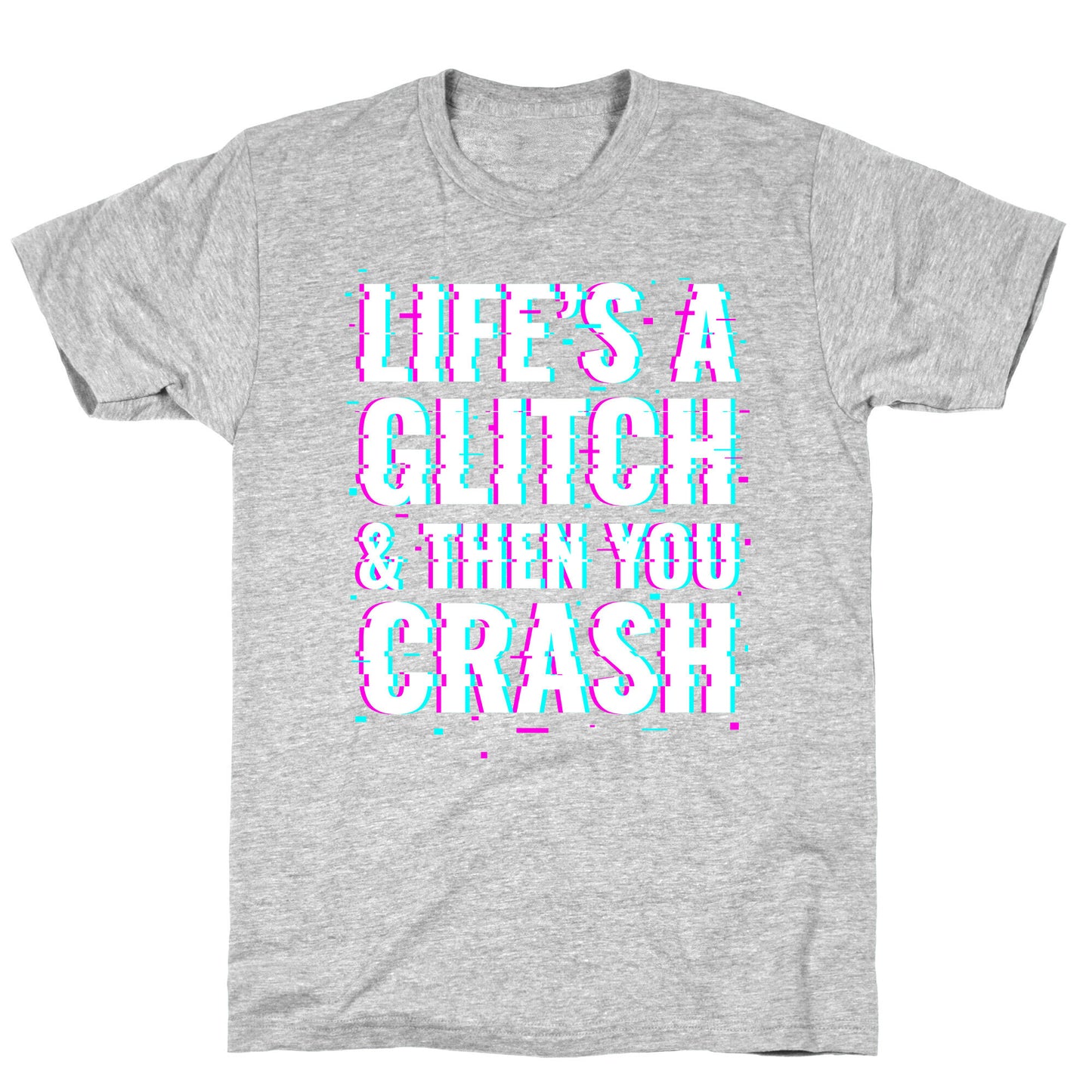 Life's a Glitch, And Then You Crash T-Shirt