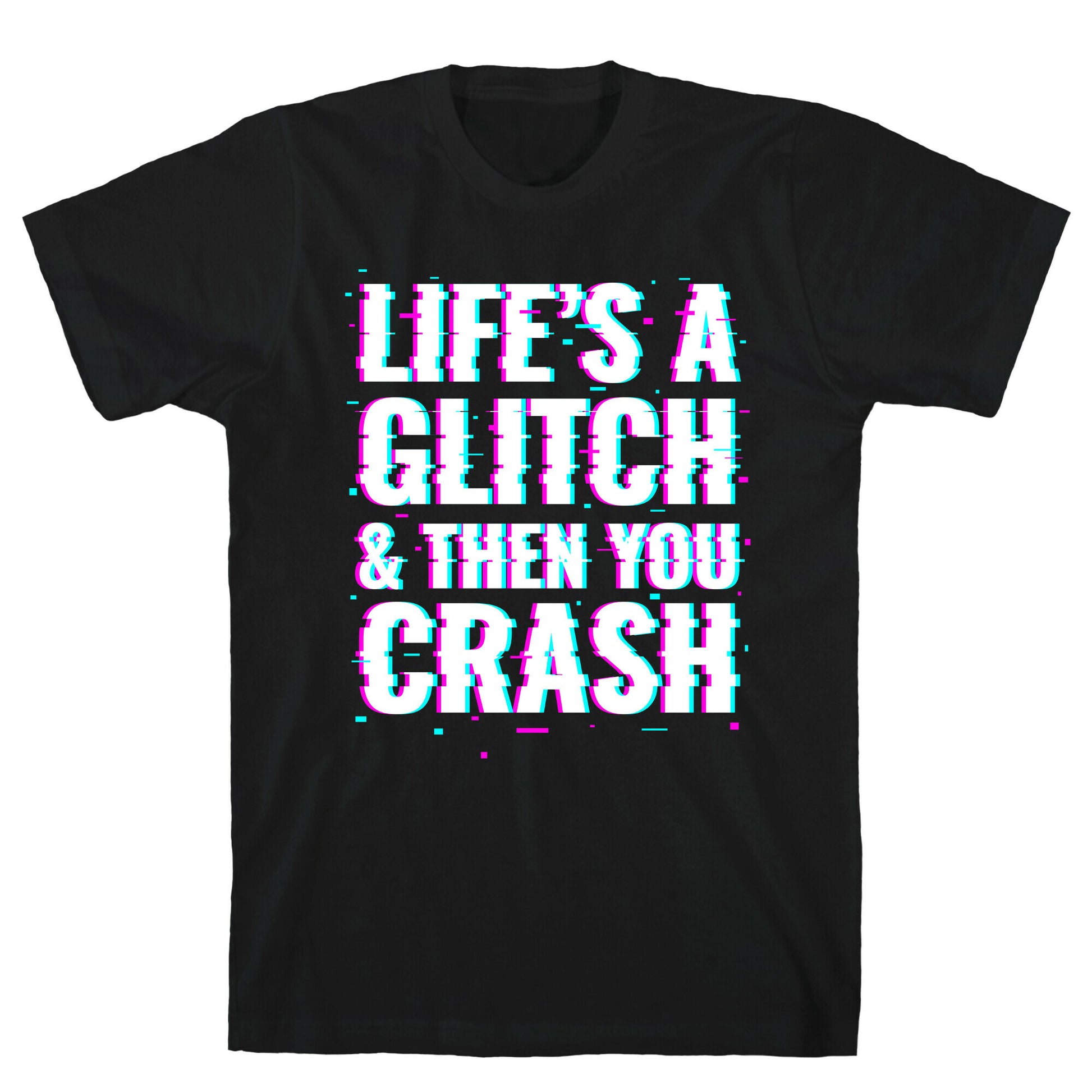 Life's a Glitch, And Then You Crash T-Shirt