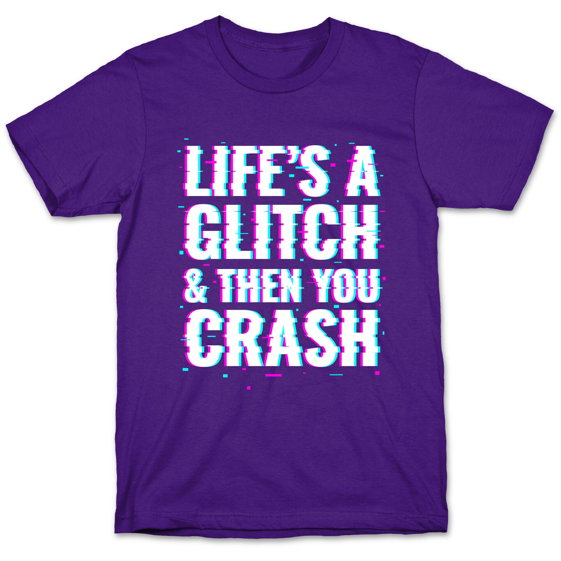 Life's a Glitch, And Then You Crash T-Shirt