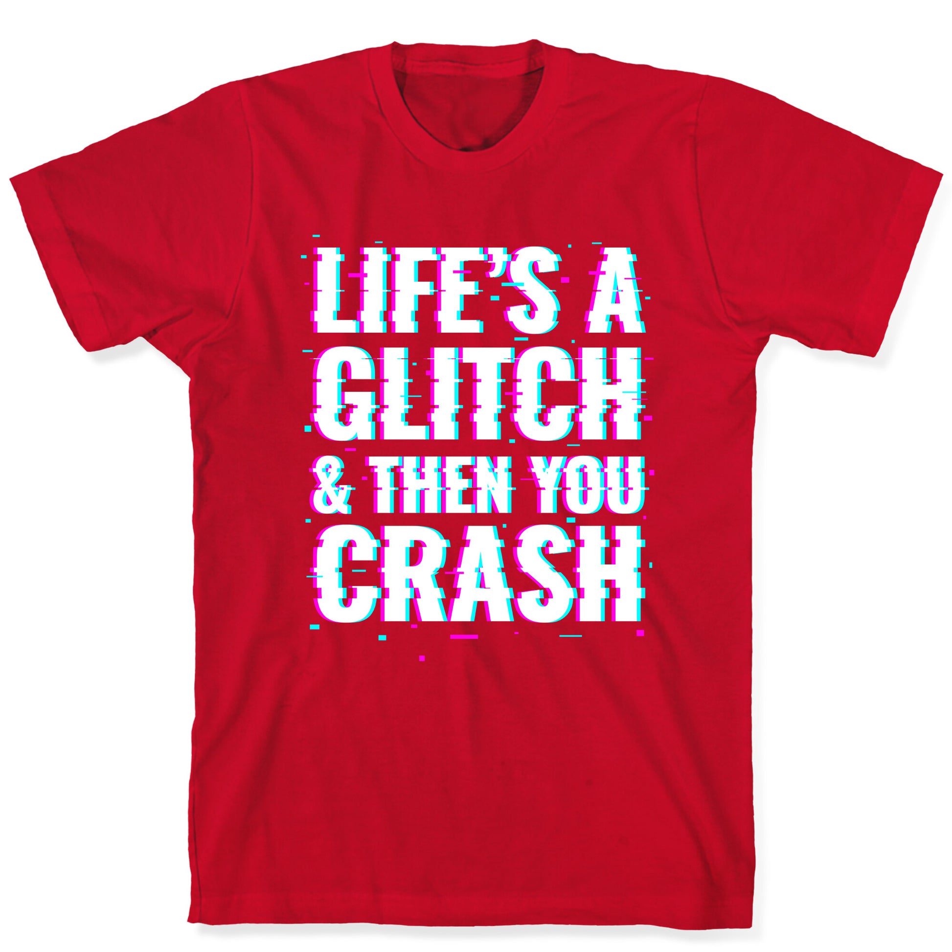 Life's a Glitch, And Then You Crash T-Shirt