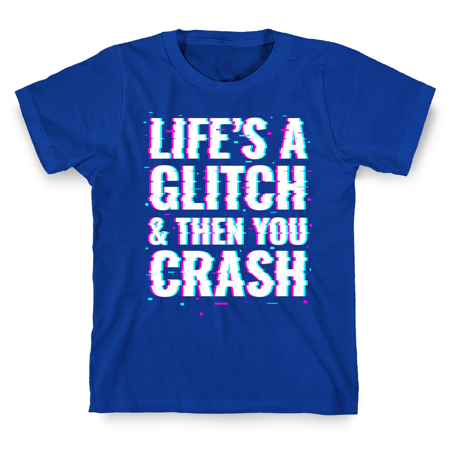 Life's a Glitch, And Then You Crash T-Shirt