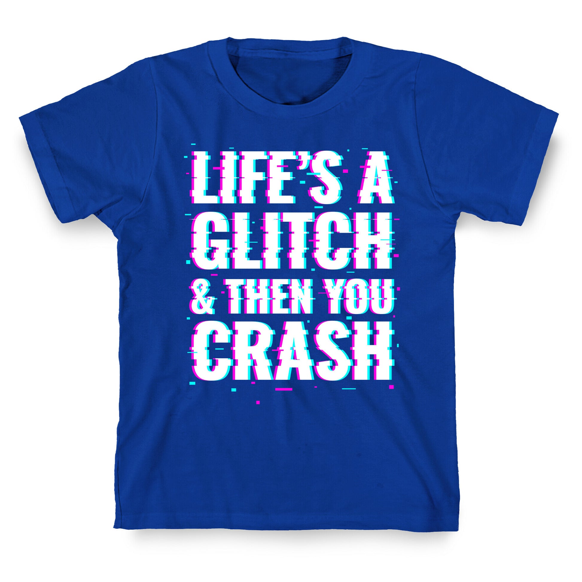Life's a Glitch, And Then You Crash T-Shirt