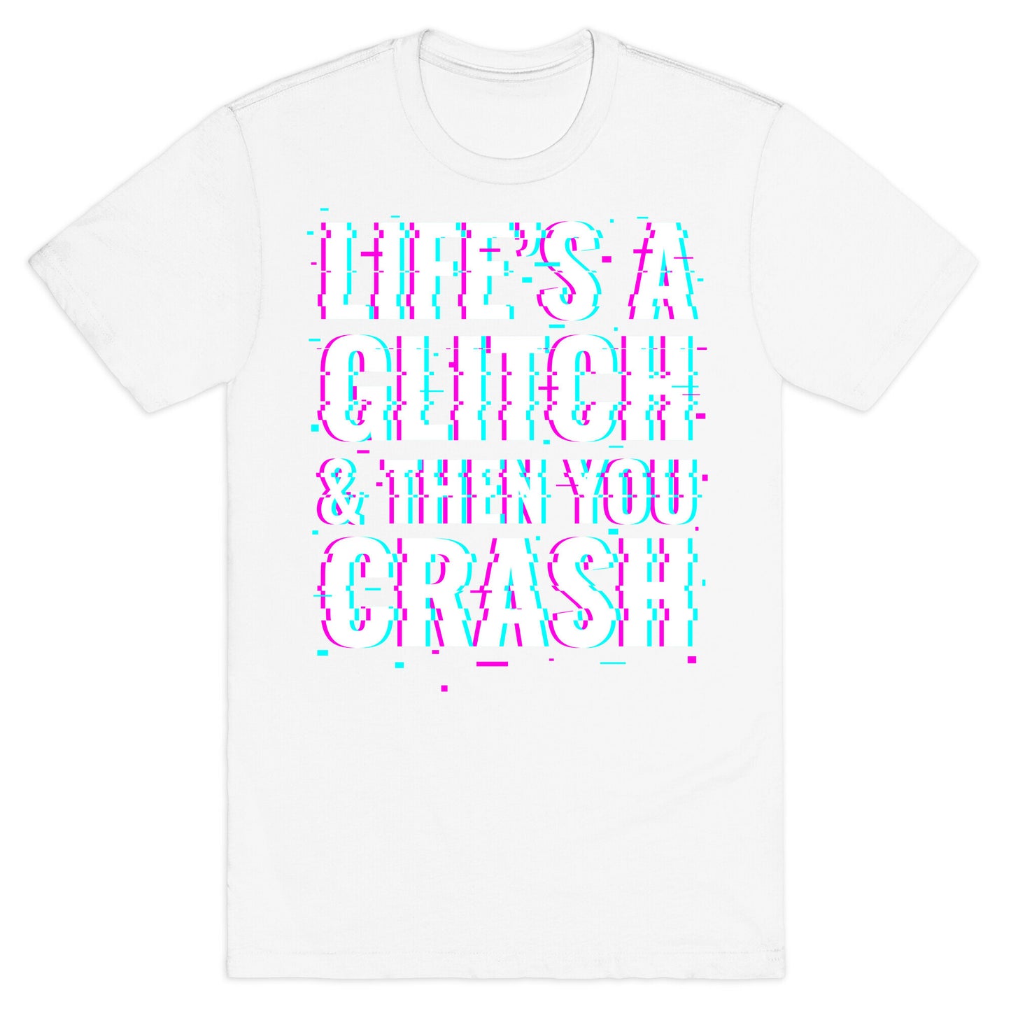 Life's a Glitch, And Then You Crash T-Shirt