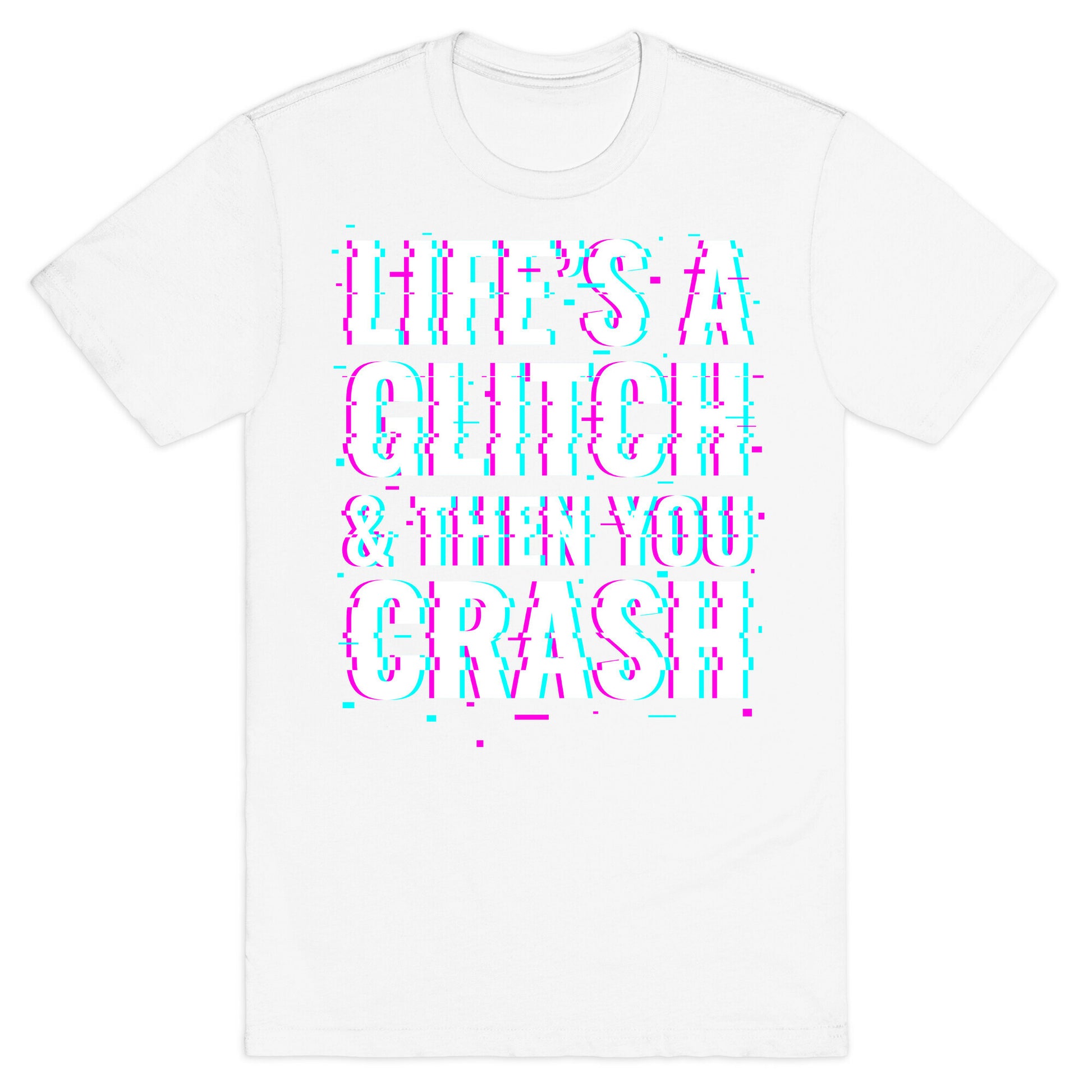Life's a Glitch, And Then You Crash T-Shirt