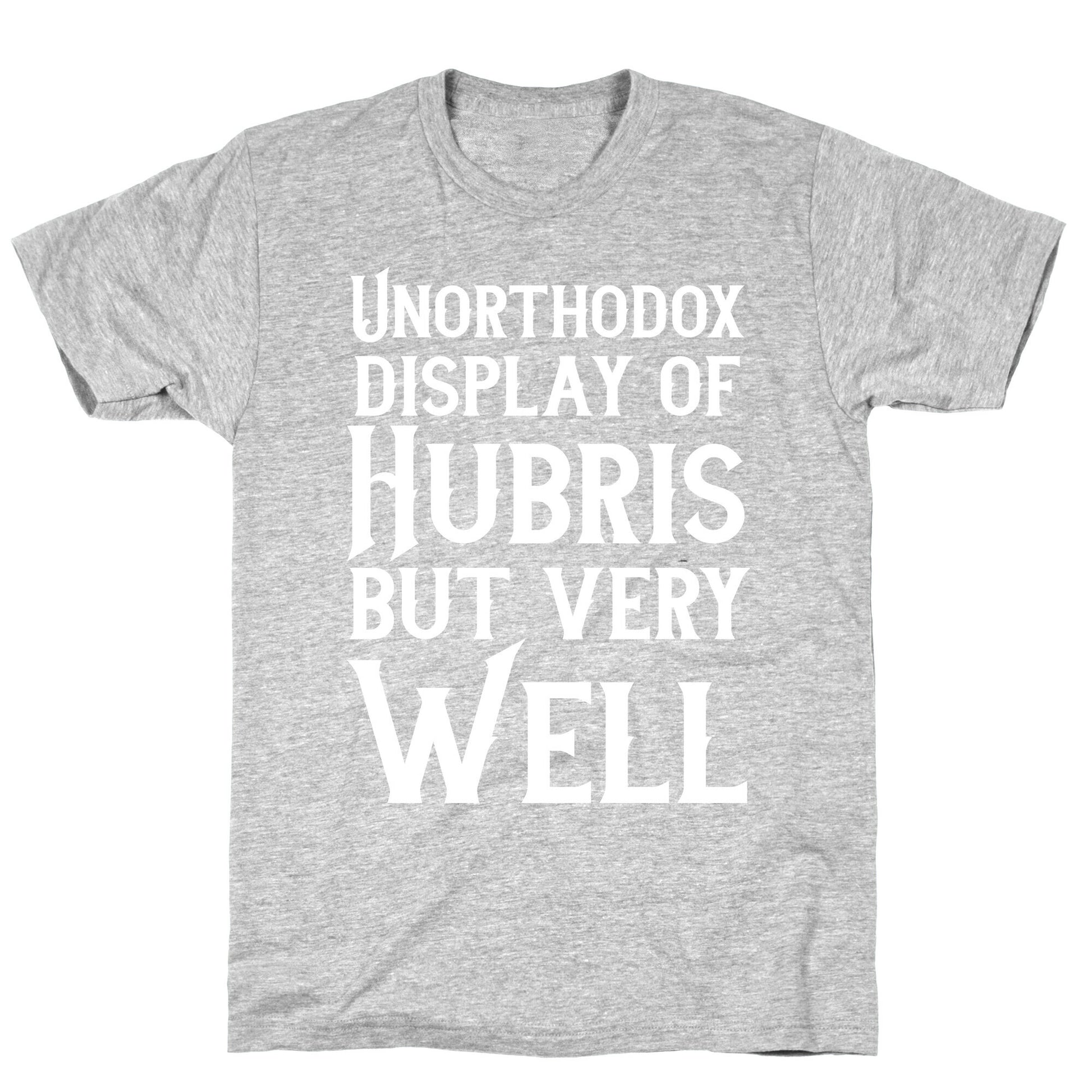 Unorthodox Display of Hubris, But Very Well T-Shirt