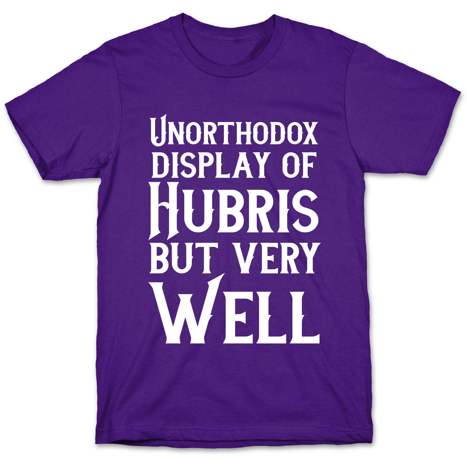 Unorthodox Display of Hubris, But Very Well T-Shirt