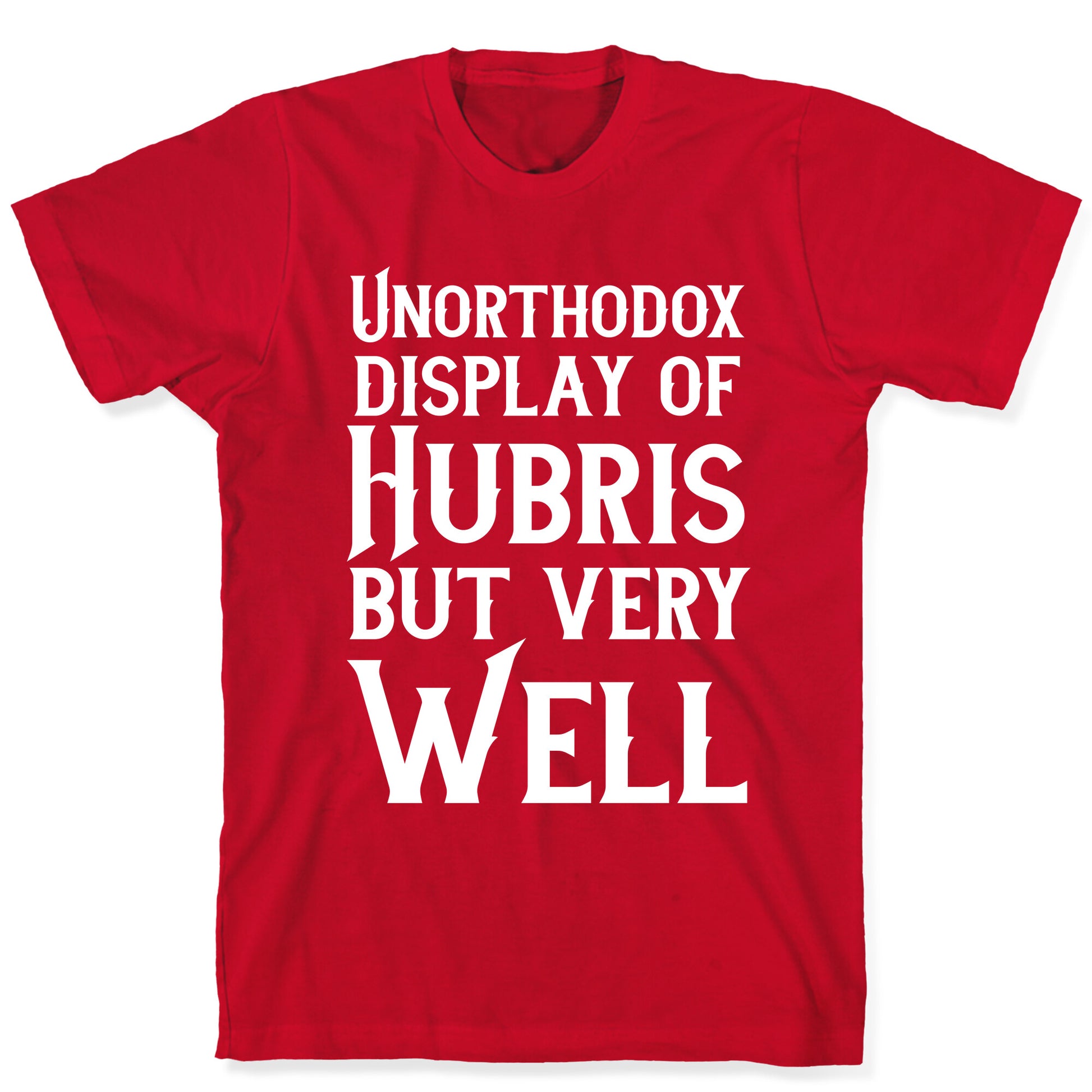 Unorthodox Display of Hubris, But Very Well T-Shirt
