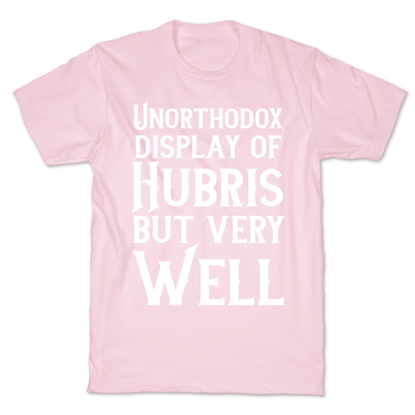 Unorthodox Display of Hubris, But Very Well T-Shirt