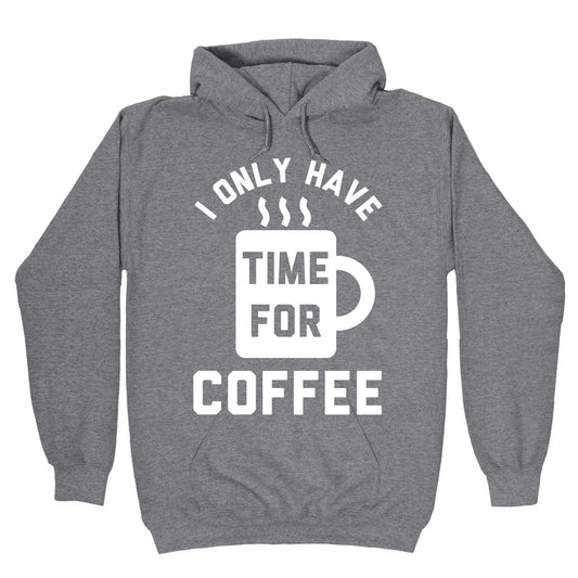 I Only Have Time For Coffee Hoodie