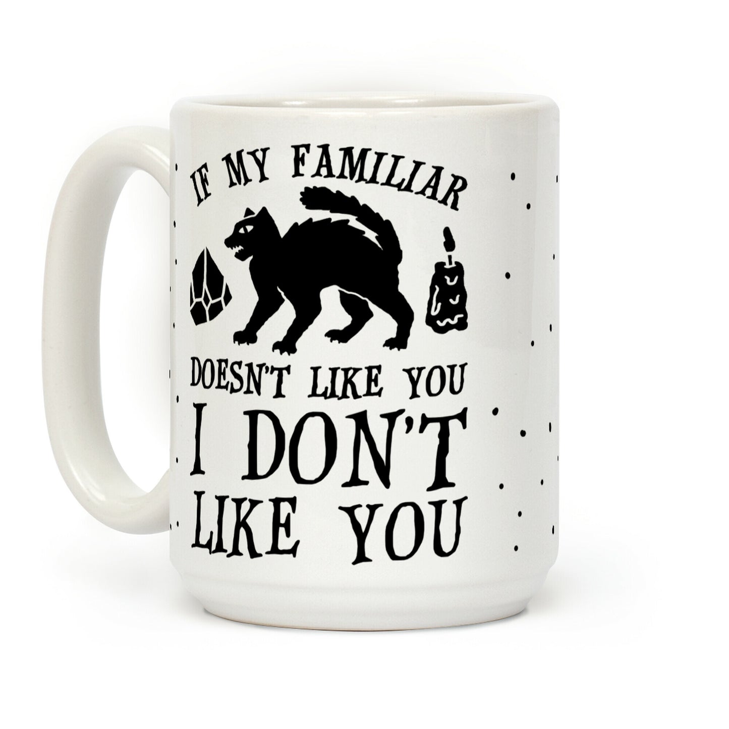 If My Familiar Doesn't Like You I Don't Like You Cat Coffee Mug