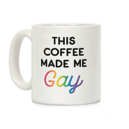 This Coffee Made Me Gay Coffee Mug