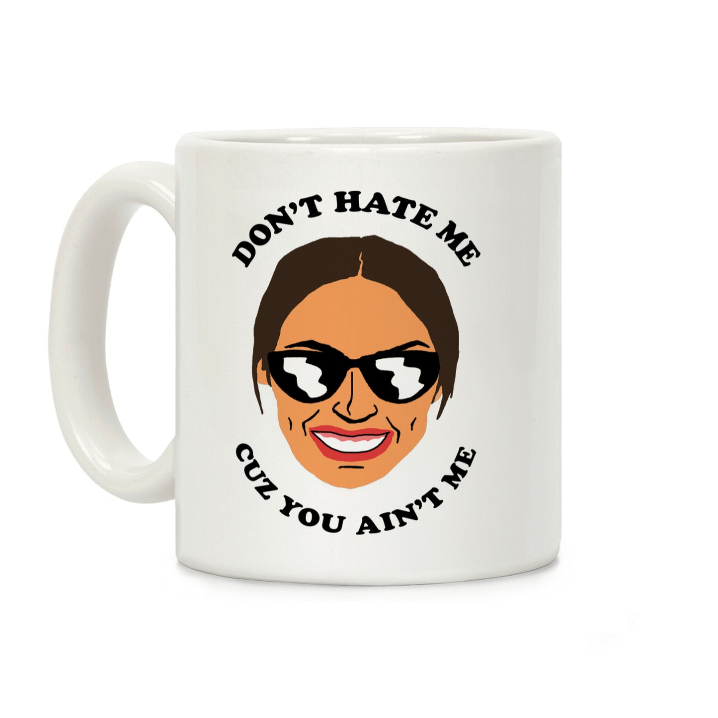 Don't Hate Me Cuz You Hate Me Alexandria Ocasio-Cortez Coffee Mug