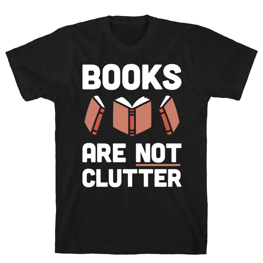 Books Are Not Clutter T-Shirt