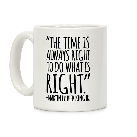 The Time Is Always Right To Do What Is Right MLK Jr. Quote White Print Coffee Mug