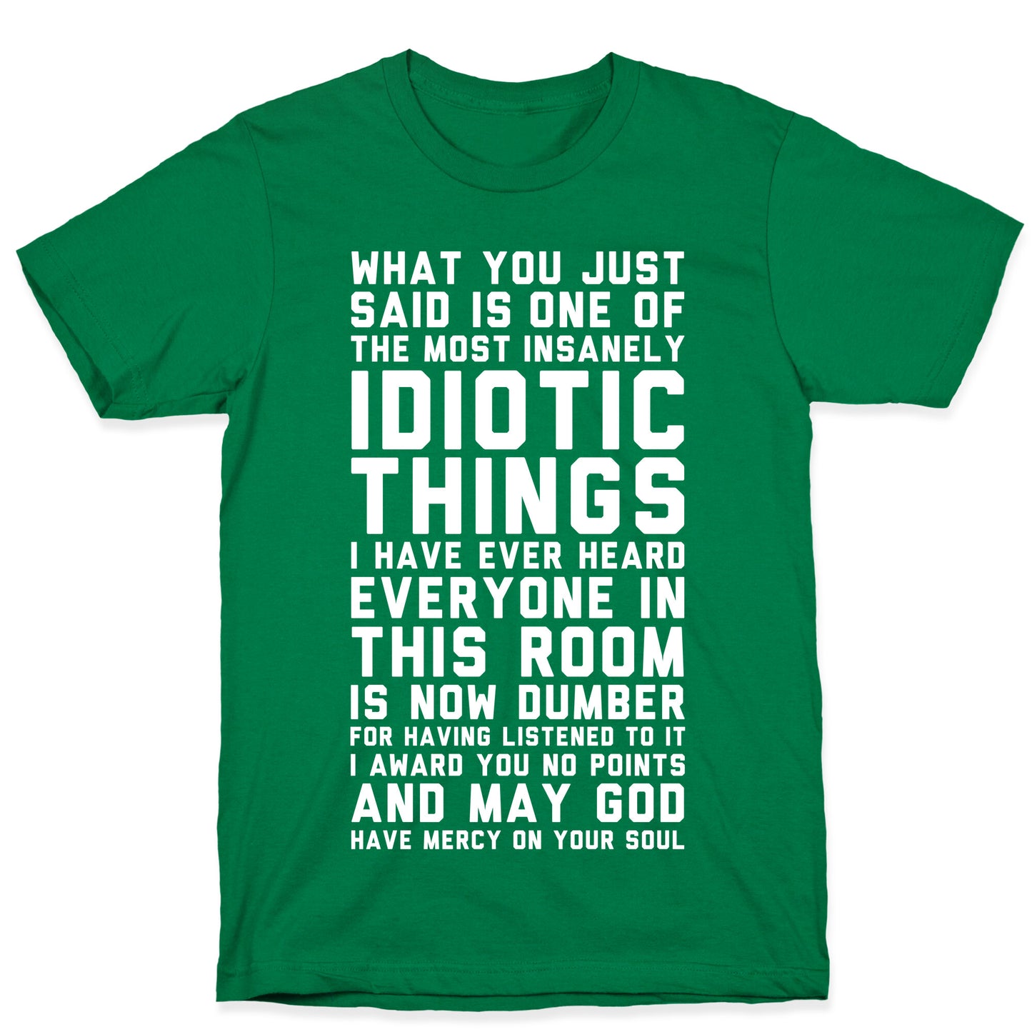 Most Insanely Idiotic Things I Have Ever Heard T-Shirt