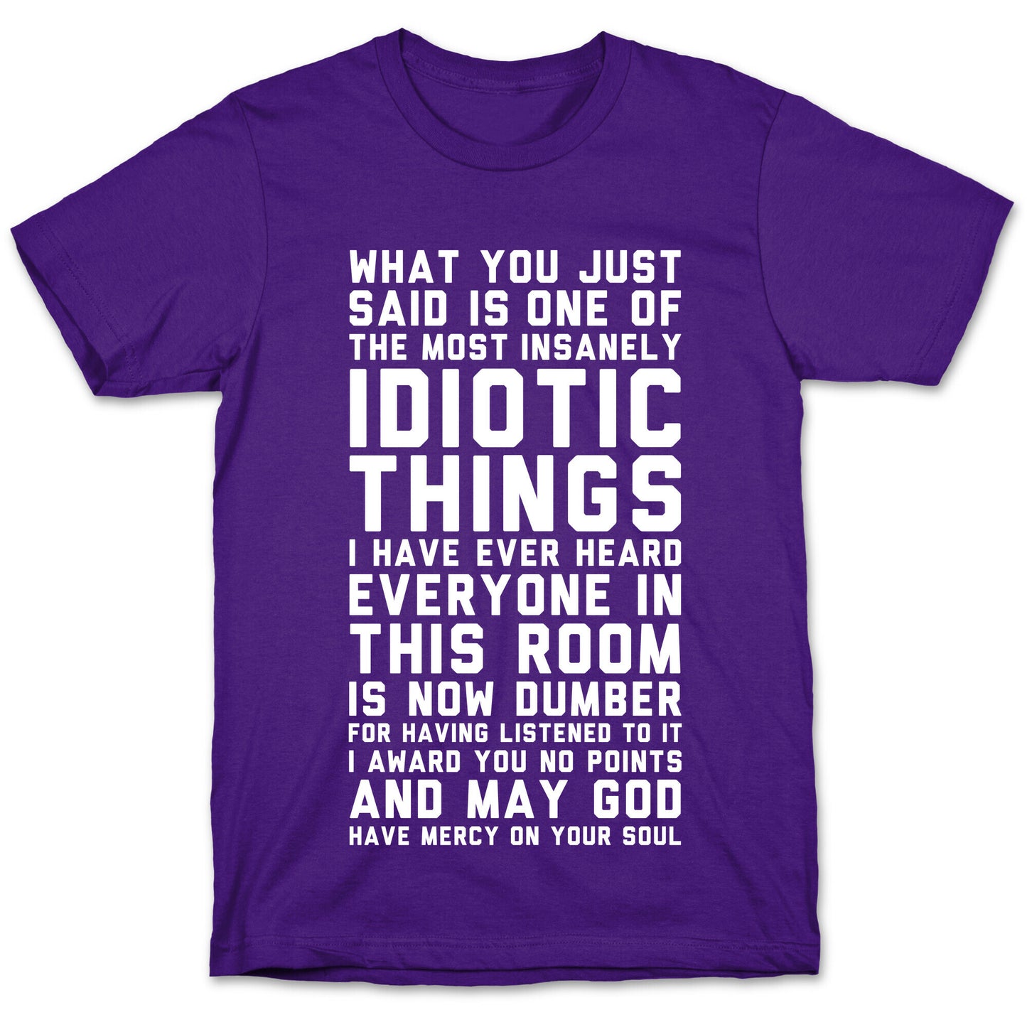 Most Insanely Idiotic Things I Have Ever Heard T-Shirt
