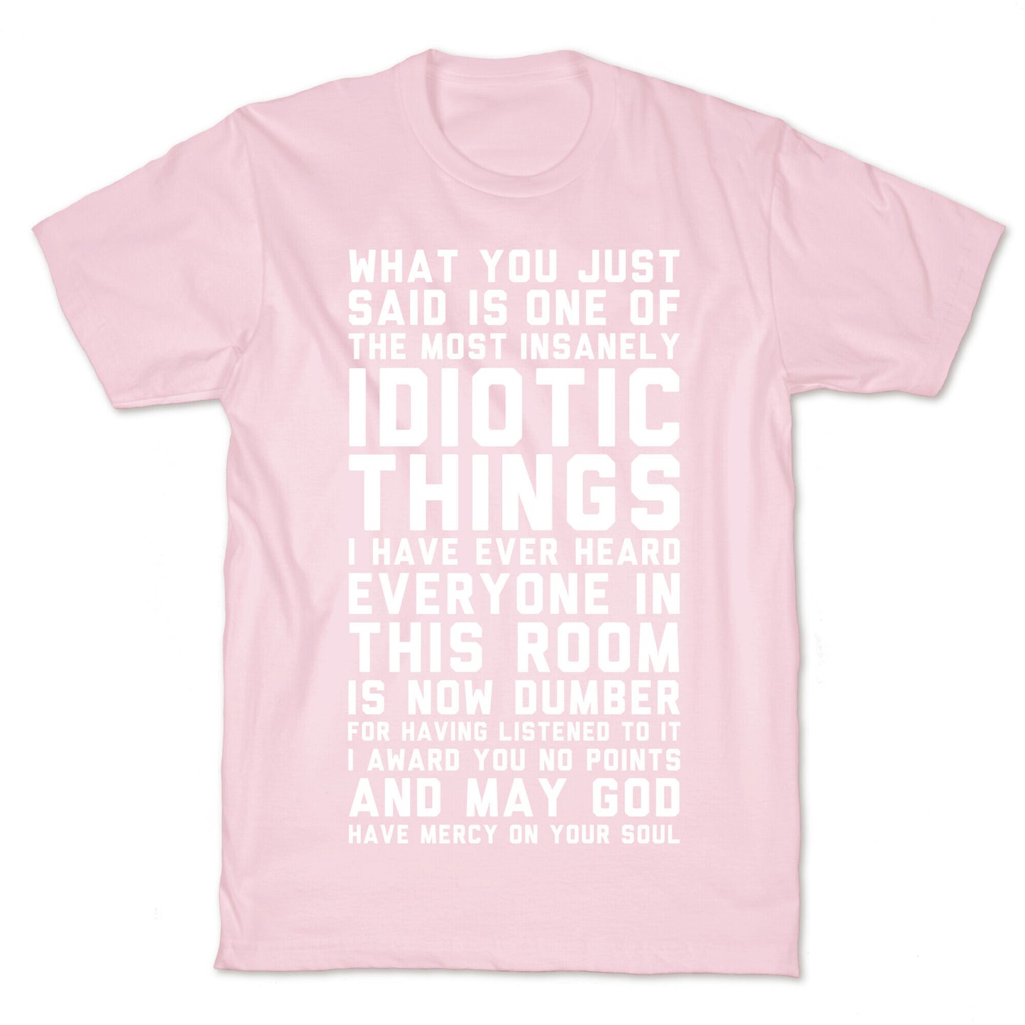 Most Insanely Idiotic Things I Have Ever Heard T-Shirt