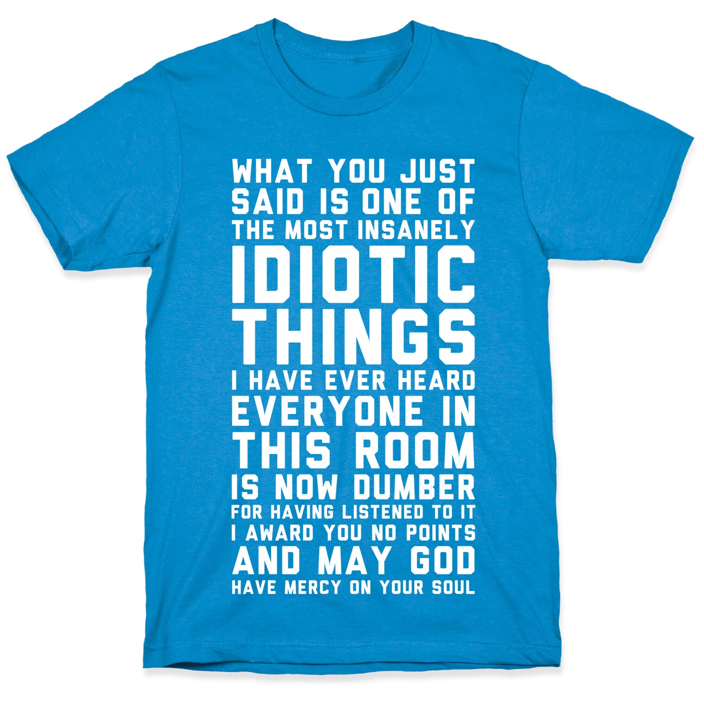 Most Insanely Idiotic Things I Have Ever Heard T-Shirt